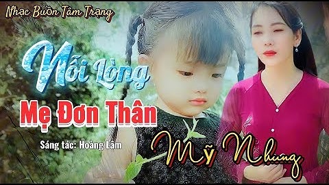 NỖI LÒNG MẸ ĐƠN THÂN - Mỹ Nhung | St Hoàng Lâm | Nhạc Buồn Tâm Trạng