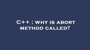 C++ : why is abort method called?
