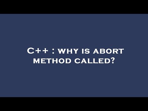 C++ : why is abort method called?