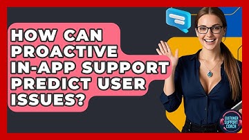 How Can Proactive In-app Support Predict User Issues? - Customer Support Coach