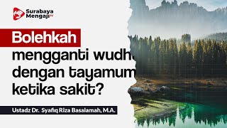 Bolehkah mengganti wudhu dengan tayamum ketika sakit - Ustadz Dr. Syafiq Riza Basalamah, M.A.