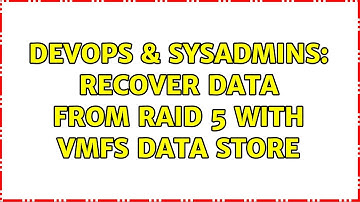 DevOps & SysAdmins: Recover data from RAID 5 with VMFS data store