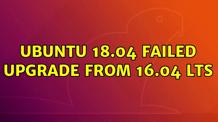 Ubuntu: Ubuntu 18.04 failed upgrade from 16.04 LTS (3 Solutions!!)