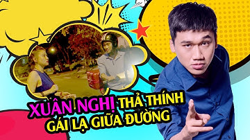 Xem và học hỏi Mr Cần Trô Xuân Nghị trổ tài thả thính gái lạ giữa đường 😜