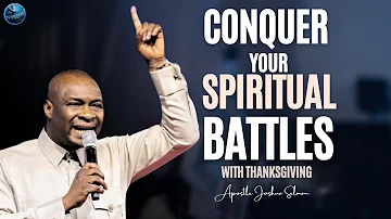 Conquer Your Spiritual Battles: Find Strength in Thanksgiving! | Apostle Joshua Selman
