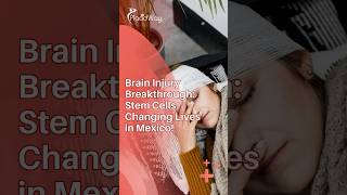 Brain Injury Stem Cell Therapy in Mexico: The Ultimate Guide for Medical Tourists