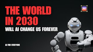 How will world be in 2030 with AI | Will AI change our lives forever