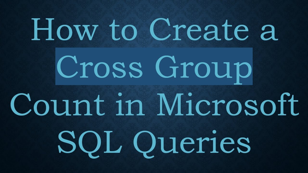 How to Create a Cross Group Count in Microsoft SQL Queries - YouTube
