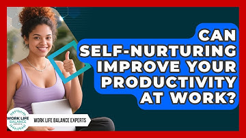 Can Self-Nurturing Improve Your Productivity at Work? | Work Life Balance Experts News