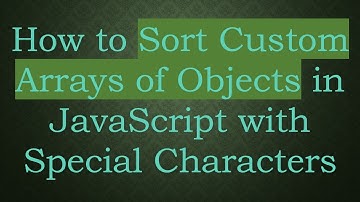 How to Sort Custom Arrays of Objects in JavaScript with Special Characters