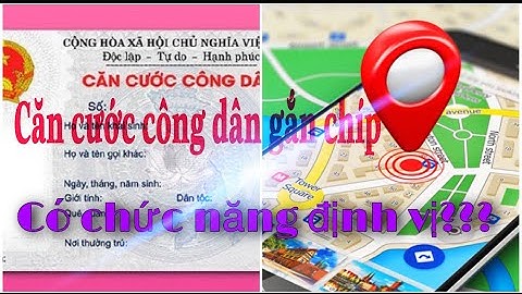 CĂN CƯỚC CÔNG DÂN GẮN CHÍP CÓ CHỨC NĂNG ĐỊNH VỊ ĐƯỢC BẠN? NGUY HIỂM!?