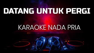 Download Lagu DATANG UNTUK PERGI KARAOKE NADA PRIA MP3