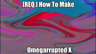 [REQ.] How To Make Omegarrupted X