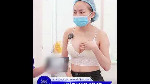 Cảm nhận khách hàng khi nâng ngực đường nách với chuyên gia Ths.Bs Bùi Văn Cường