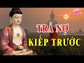 Kiếp Trước Nợ Gì Kiếp Này Trả Đó...Phật Dạy Nhân Quả Báo Ứng Không Trừ Một Ai #Mới