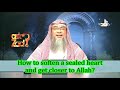 How to soften a sealed heart and get closer to Allah? - Assim al hakeem