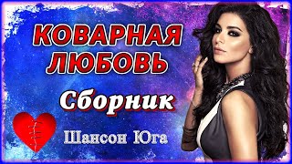 КОВАРНАЯ ЛЮБОВЬ - Сборник | Шансон Юга