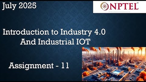 Introduction to Industry 4.0 and Industrial IoT Assignment 11 Answer Week 11 | July 2025 | NPTEL