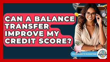 Can A Balance Transfer Improve My Credit Score? - Your Guide to Budgeting