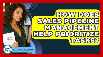 How Does Sales Pipeline Management Help Prioritize Tasks? - Sales Pro Blueprint