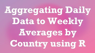 Aggregating Daily Data to Weekly Averages by Country using R