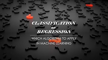 Classification or Regression : When and Where to Apply Which  Machine Learning Algorithm
