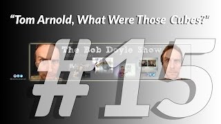 The Bob Doyle Show - Episode 15 - Tom Arnold What Were Those Cubes?
