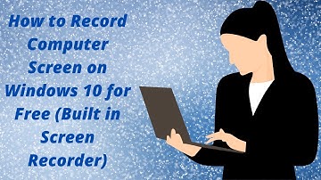 How to Record Computer Screen on Windows 10 for Free (Built in Screen Recorder)
