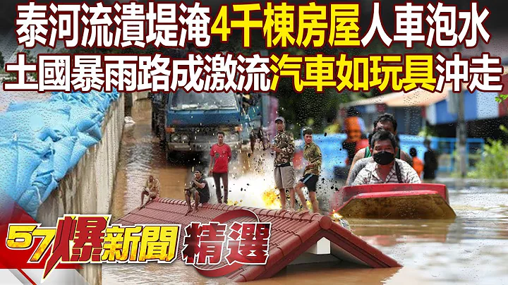 泰国河流溃堤淹「4千栋房屋」人车泡水！土国暴雨马路成激流「汽车如玩具」遭冲走...全球恐怖洪灾不断 - 康仁俊 马西屏 徐俊相【57爆新闻 精选】 - 天天要闻