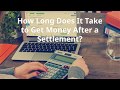 How Long Does It Take to Get Money After a Settlement?