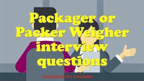 Packager or Packer Weigher interview questions