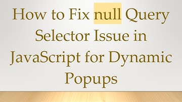 How to Fix null Query Selector Issue in JavaScript for Dynamic Popups