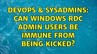 DevOps & SysAdmins: Can Windows RDC admin users be immune from being kicked? (2 Solutions!!)