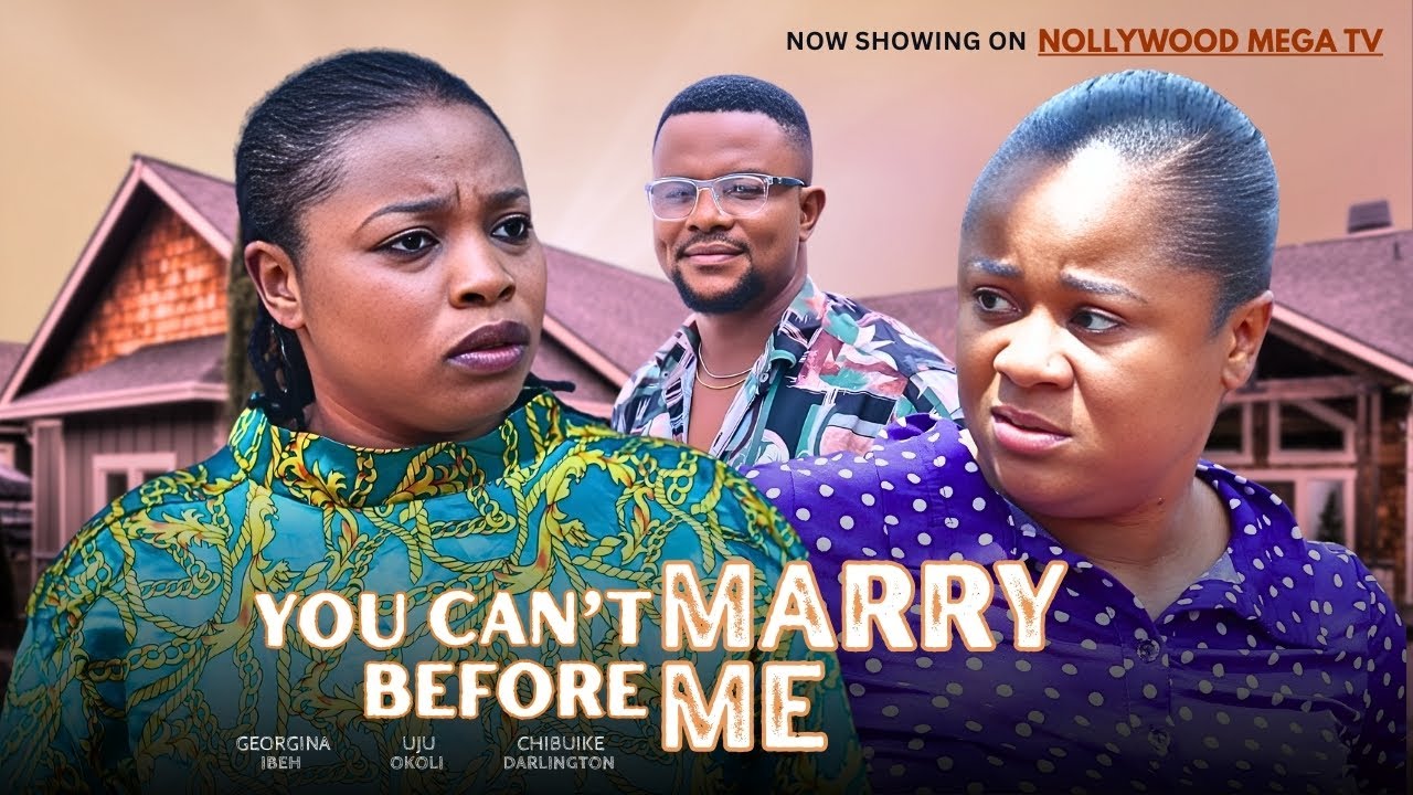 YOU CAN'T MARRY BEFORE ME - 2025 NIGERIAN FILM - UJU OKOLI, GEORGINA IBEH & CHIBUIKE DARLINGTON