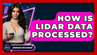 How Is LiDAR Data Processed? - Emerging Tech Insider
