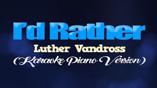 I'D RATHER - Luther Vandross (KARAOKE PIANO VERSION)