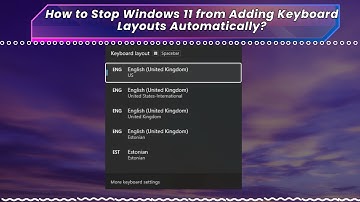 How to Stop Windows 11 from Adding Keyboard Layouts Automatically