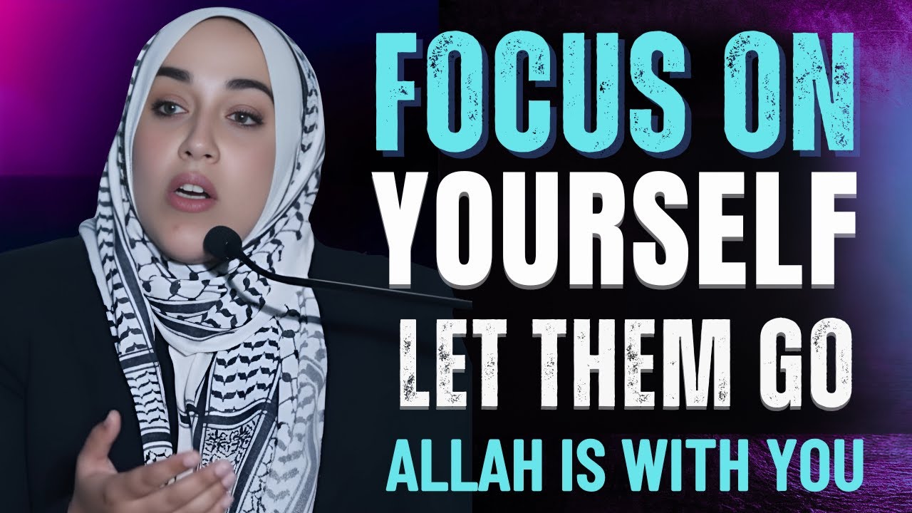 Let Them Go! Focus on Yourself and Trust Allah | Yasmin Mogahed Powerful Reminder