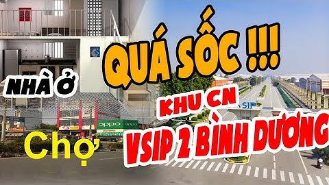 Khu Công Nghiệp VSIP2 Bình Dương- Thật Bất Ngờ - Quá tốt để ở & làm việc | ANH CÔNG NHÂN