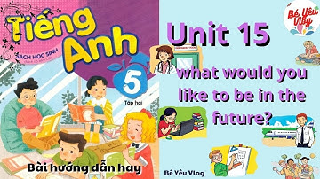 Tiếng Anh lớp 5 - Unit 15 what would you like to be in the future