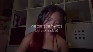 we can't be friends (but even sadder) - ariana grande (cover)