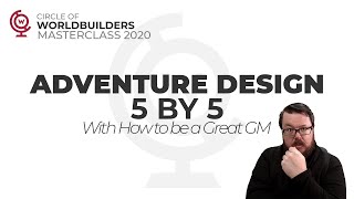Adventure Design 5 by 5  Circle of Worldbuilders Masterclass 2020