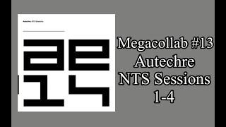 Megacollab #13: Autechre, NTS Sessions 1-4