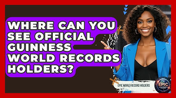Where Can You See Official Guinness World Records Holders? - Epic World Record Holders