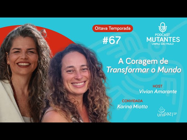 Mutantes #67 - A Coragem de Transformar o Mundo com Karina Miotto