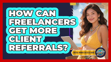 How Can Freelancers Get More Client Referrals? - Digital Nomad Success Guide