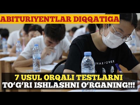 ABITURIYENTLAR DIQQATIGA: 7 USUL ORQALI TESTLARNI TO`G`RI ISHLASHNI O`RGANING!!!