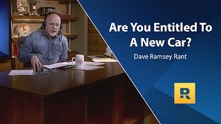 Are you entitled to a new car?  Dave Ramsey Rant