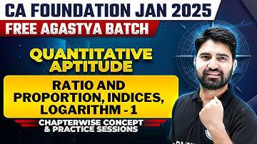 Quantitative Aptitude: Ratio and Proportion, Indices, logarithm-1 | CA Foundation Free Agastya Batch