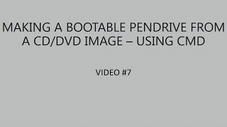 Making a Bootable Pendrive From A CD/DVD Image: USING CMD - Video #7